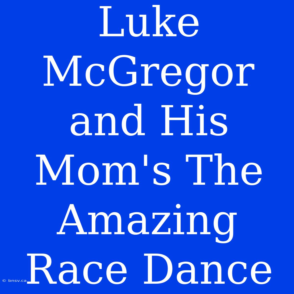 Luke McGregor And His Mom's The Amazing Race Dance