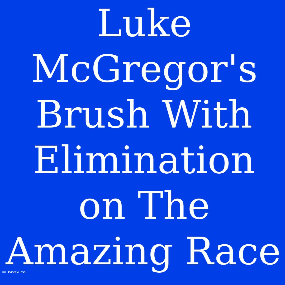 Luke McGregor's Brush With Elimination On The Amazing Race