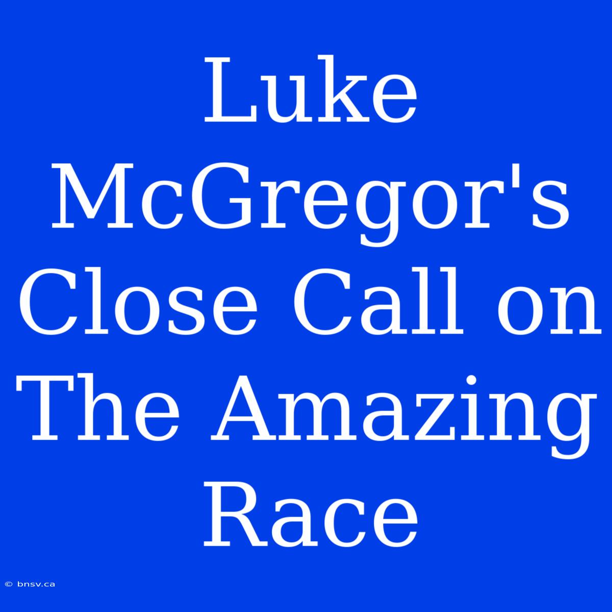 Luke McGregor's Close Call On The Amazing Race