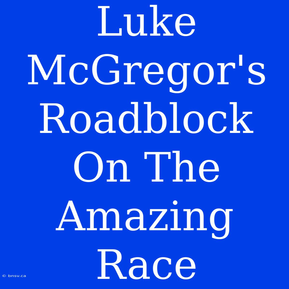 Luke McGregor's Roadblock On The Amazing Race