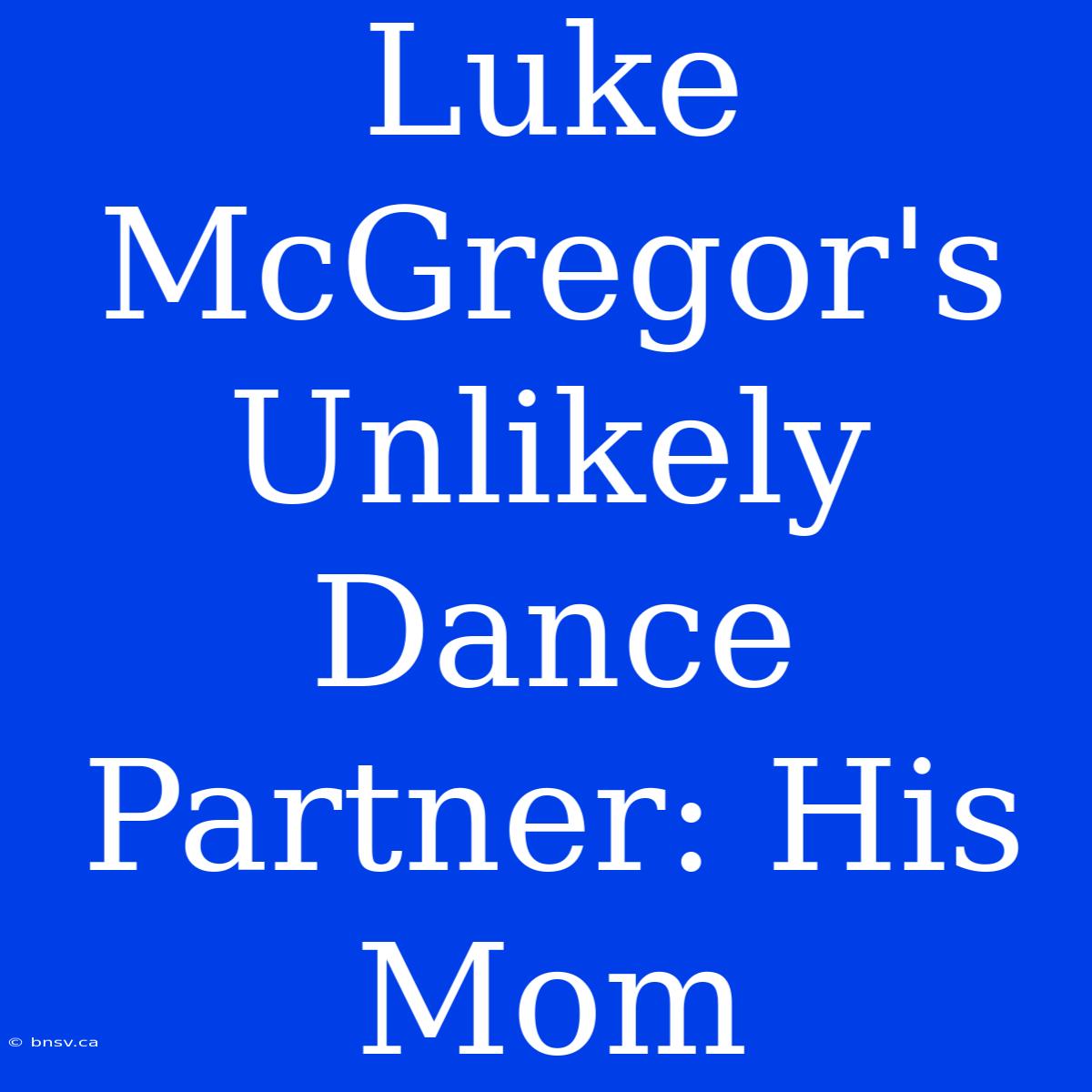 Luke McGregor's Unlikely Dance Partner: His Mom