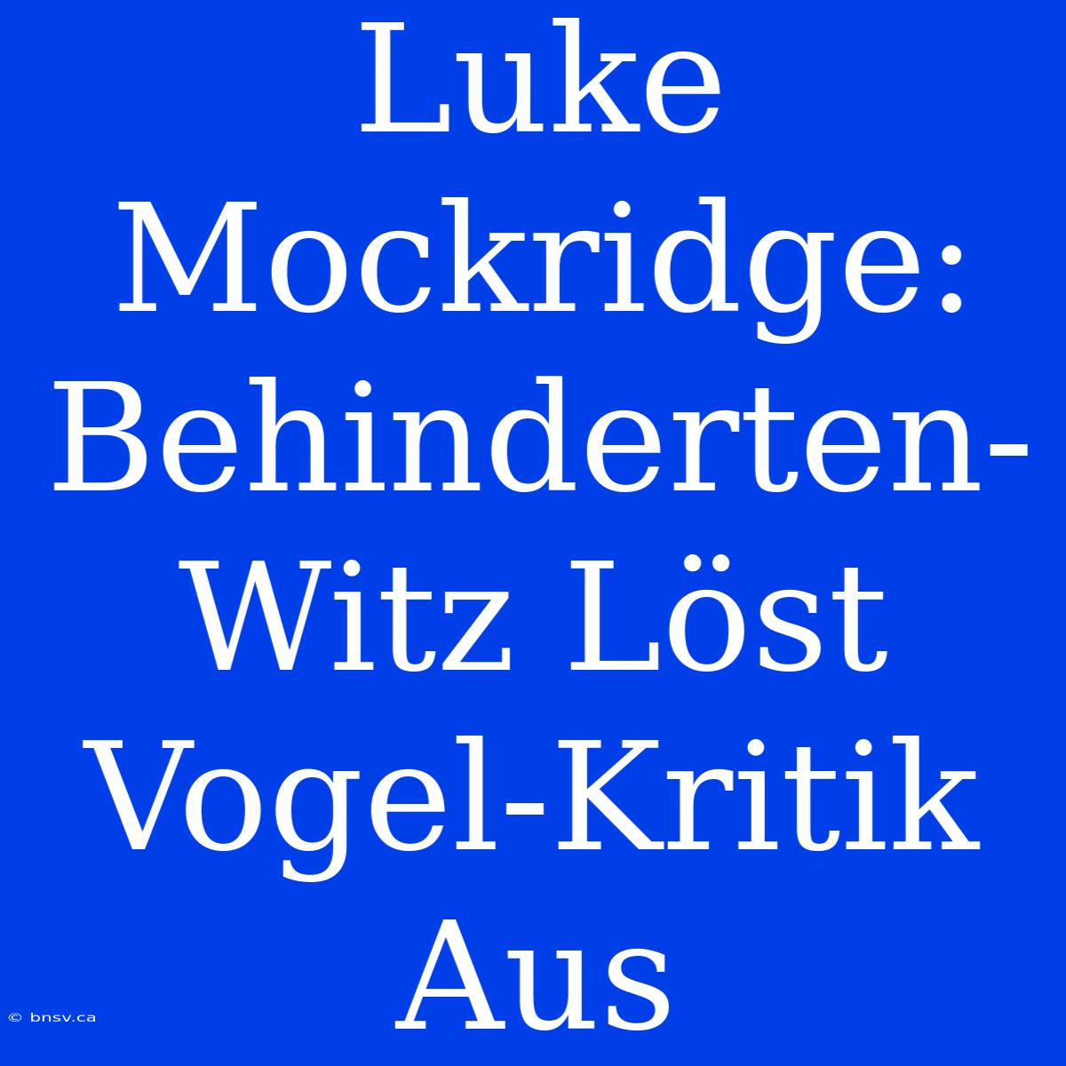 Luke Mockridge: Behinderten-Witz Löst Vogel-Kritik Aus