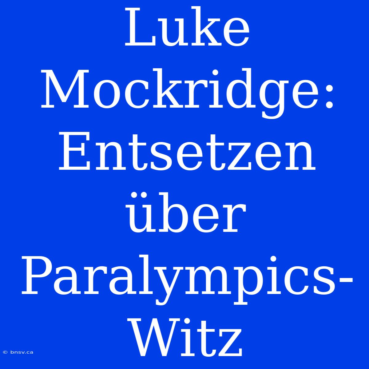 Luke Mockridge: Entsetzen Über Paralympics-Witz