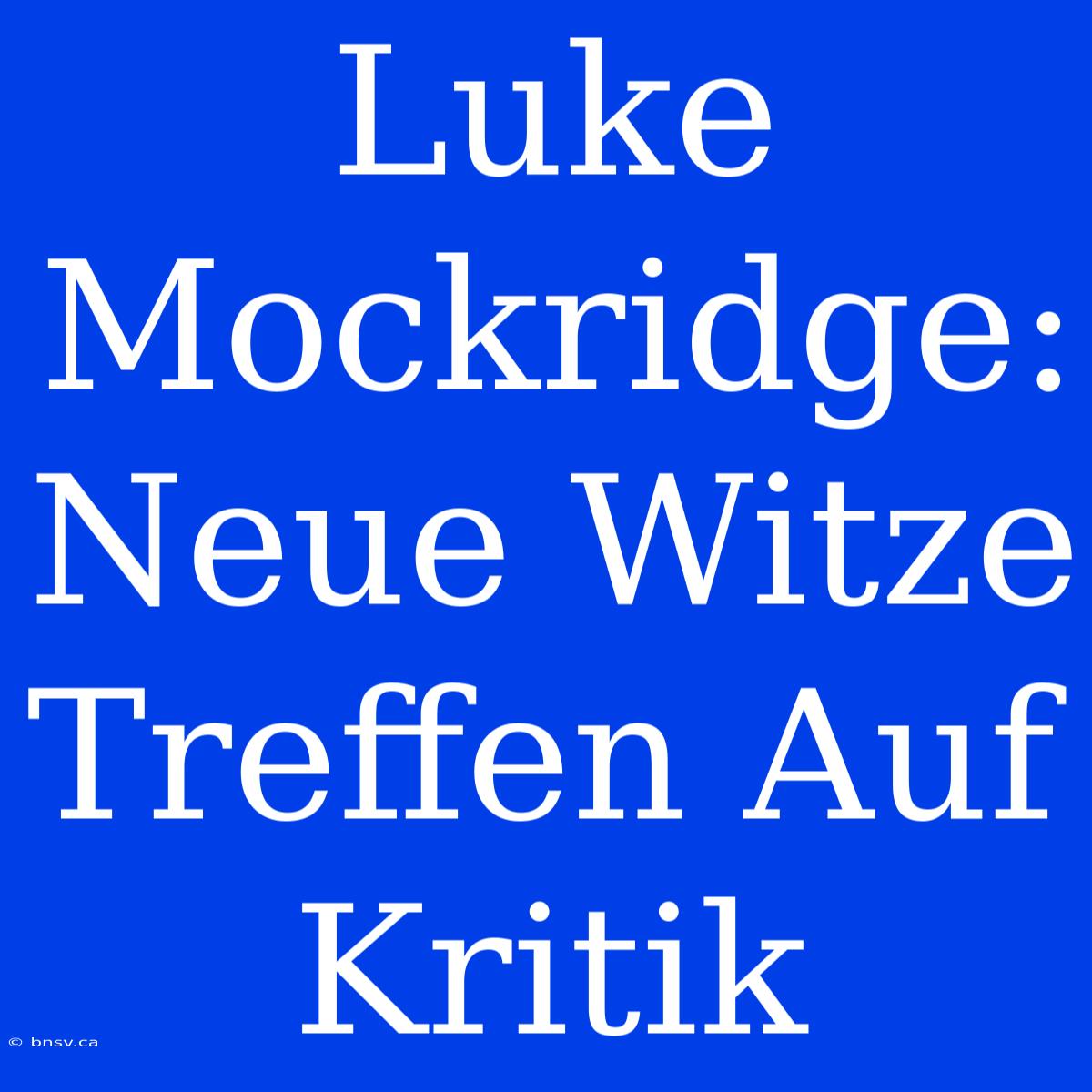 Luke Mockridge: Neue Witze Treffen Auf Kritik