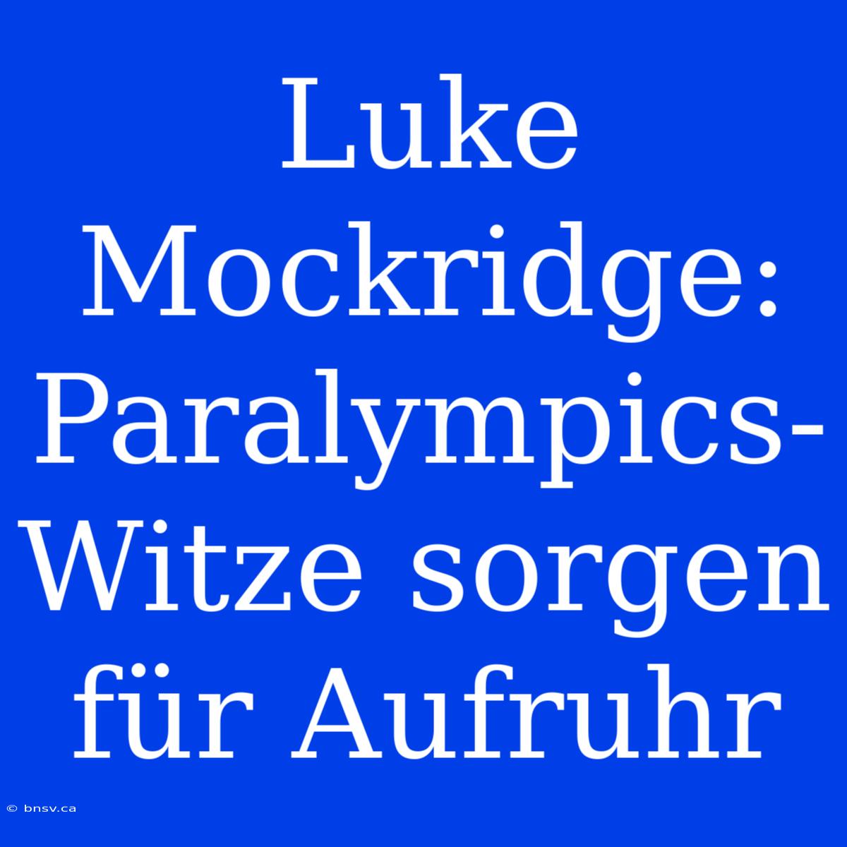 Luke Mockridge: Paralympics-Witze Sorgen Für Aufruhr