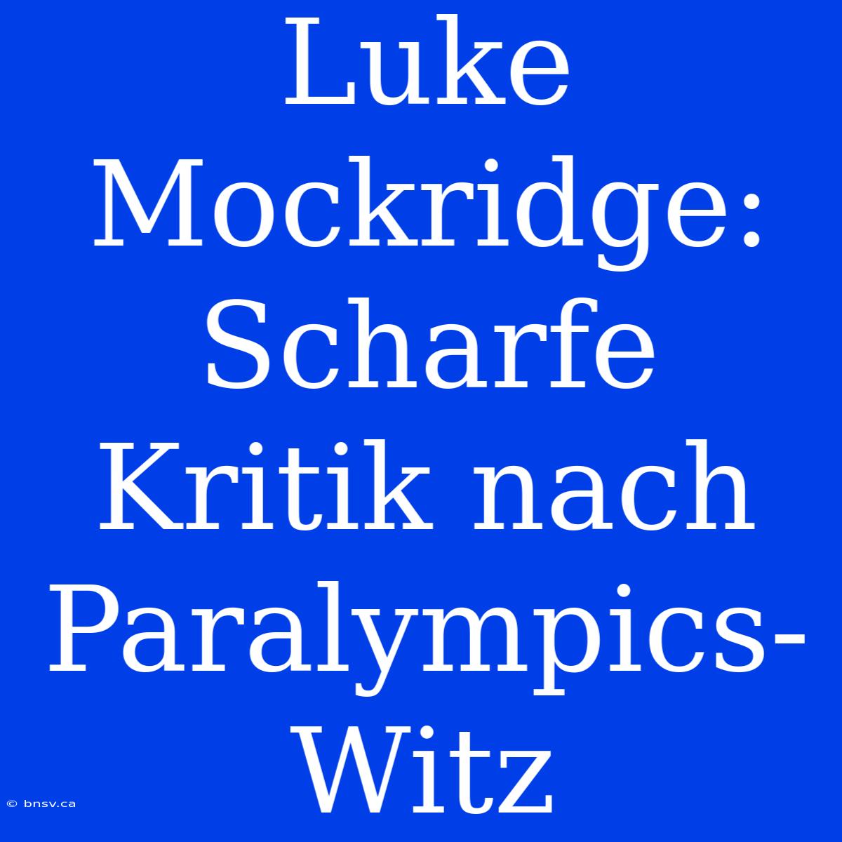 Luke Mockridge:  Scharfe Kritik Nach Paralympics-Witz