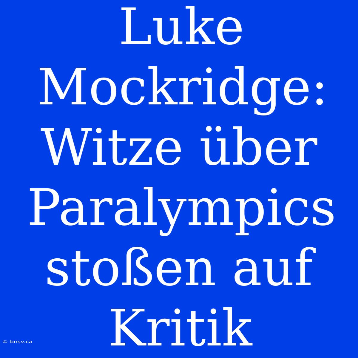 Luke Mockridge: Witze Über Paralympics Stoßen Auf Kritik