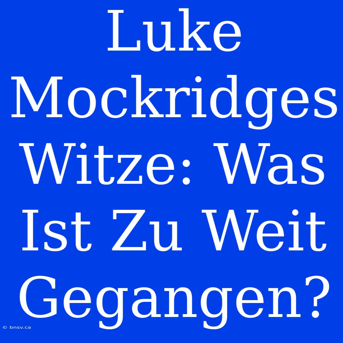 Luke Mockridges Witze: Was Ist Zu Weit Gegangen?