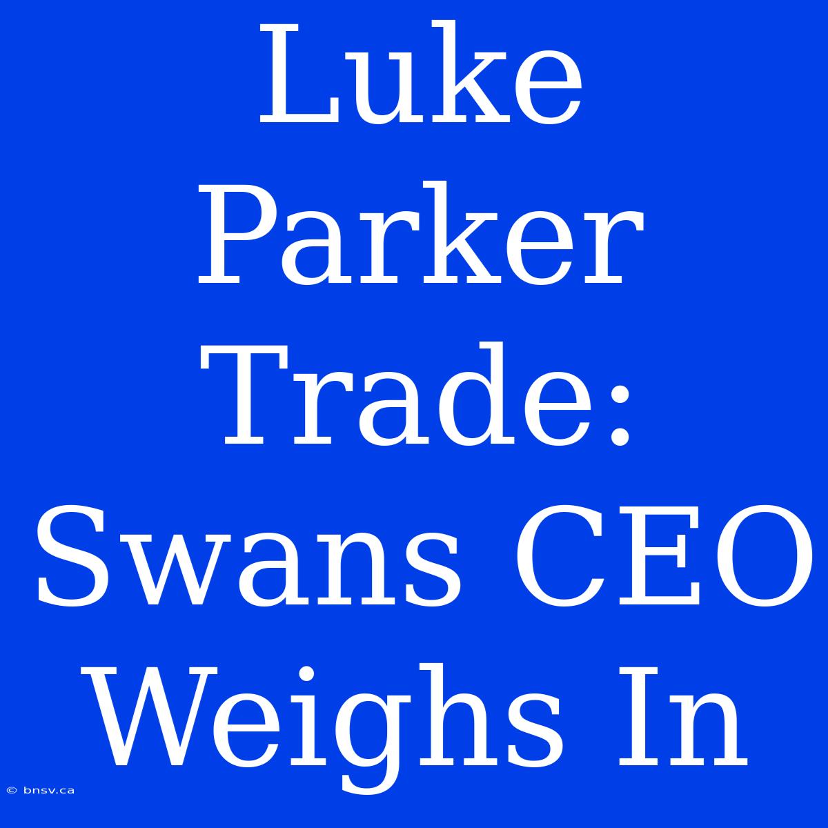 Luke Parker Trade: Swans CEO Weighs In