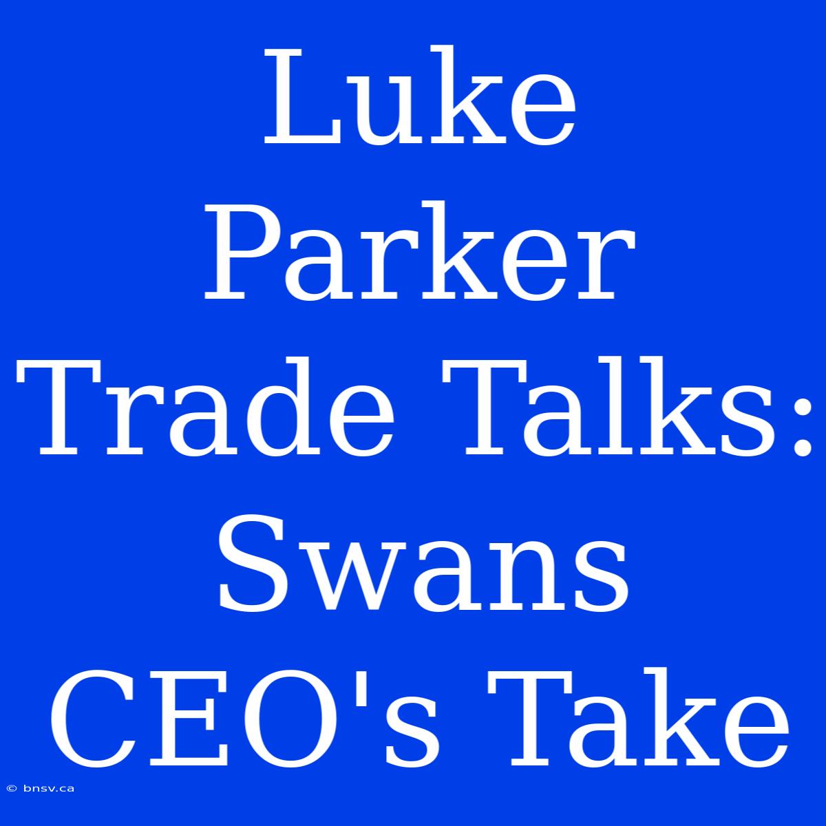 Luke Parker Trade Talks: Swans CEO's Take