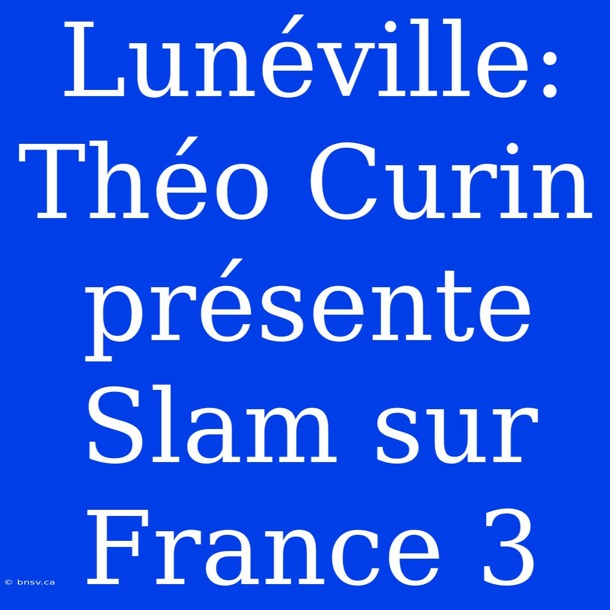 Lunéville: Théo Curin Présente Slam Sur France 3