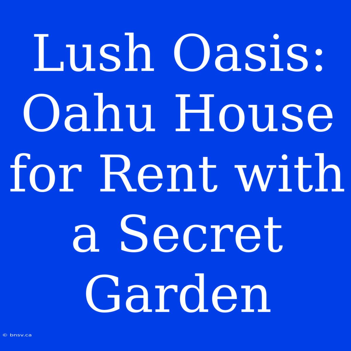 Lush Oasis: Oahu House For Rent With A Secret Garden