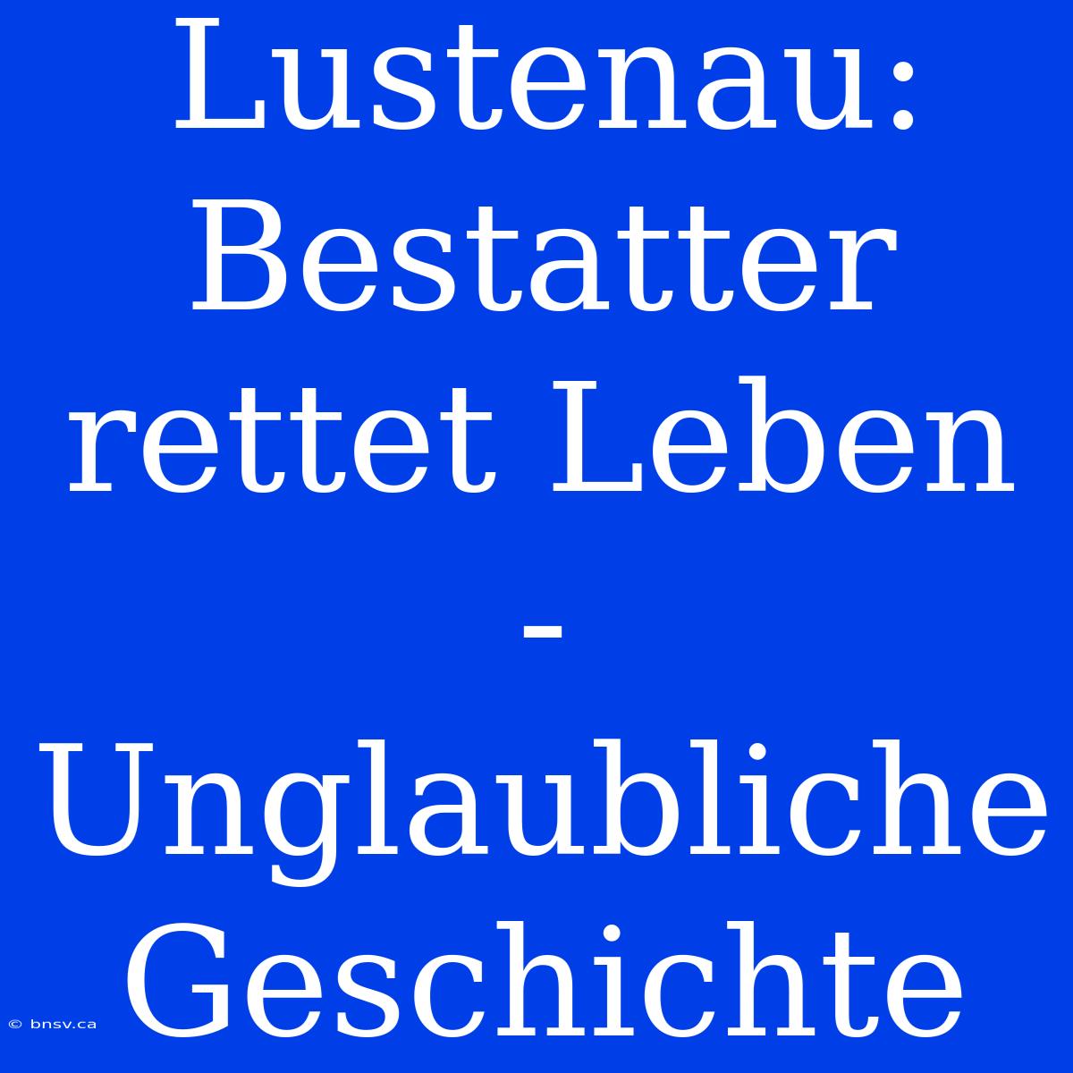 Lustenau: Bestatter Rettet Leben - Unglaubliche Geschichte