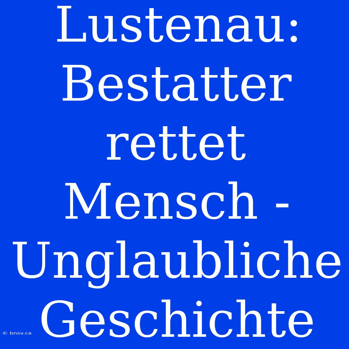 Lustenau: Bestatter Rettet Mensch - Unglaubliche Geschichte