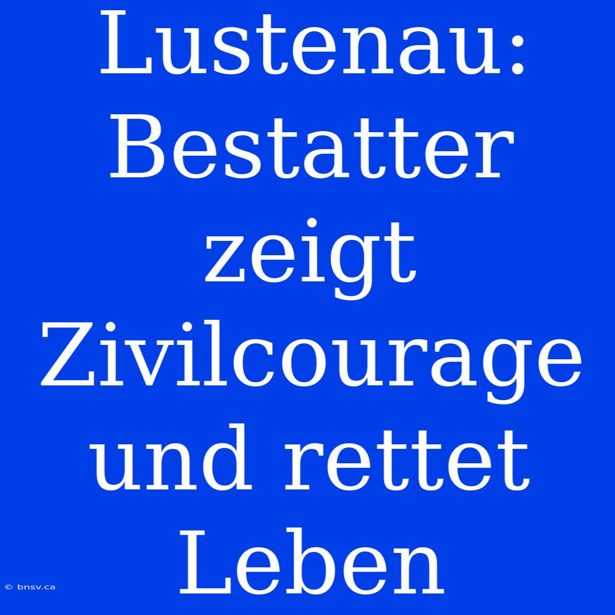 Lustenau: Bestatter Zeigt Zivilcourage Und Rettet Leben