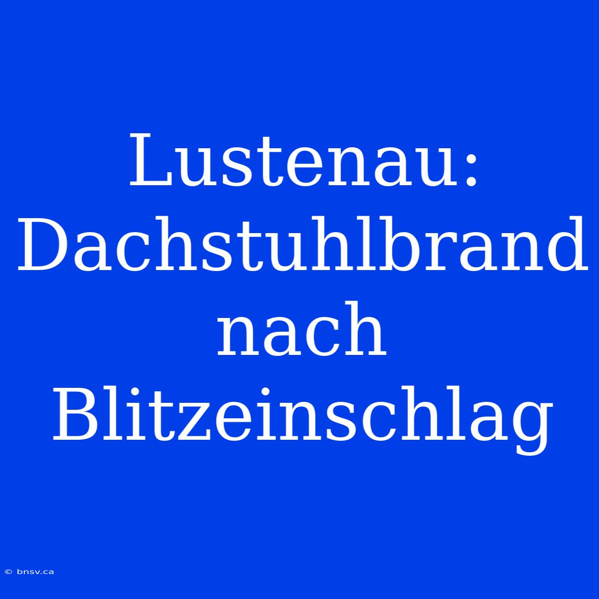 Lustenau: Dachstuhlbrand Nach Blitzeinschlag