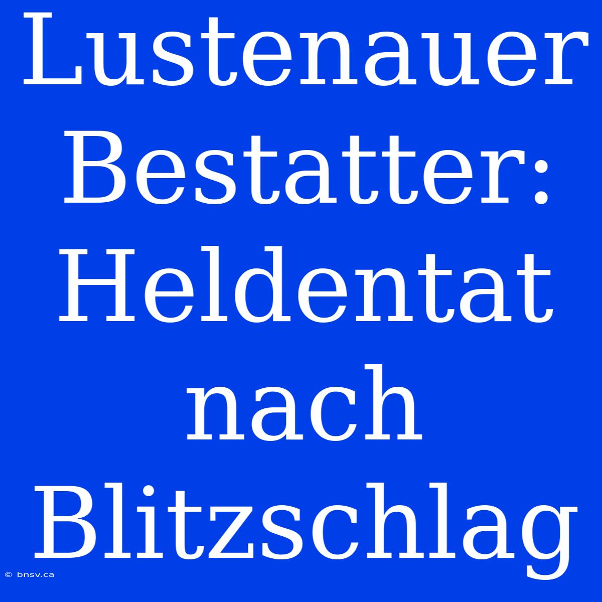 Lustenauer Bestatter: Heldentat Nach Blitzschlag