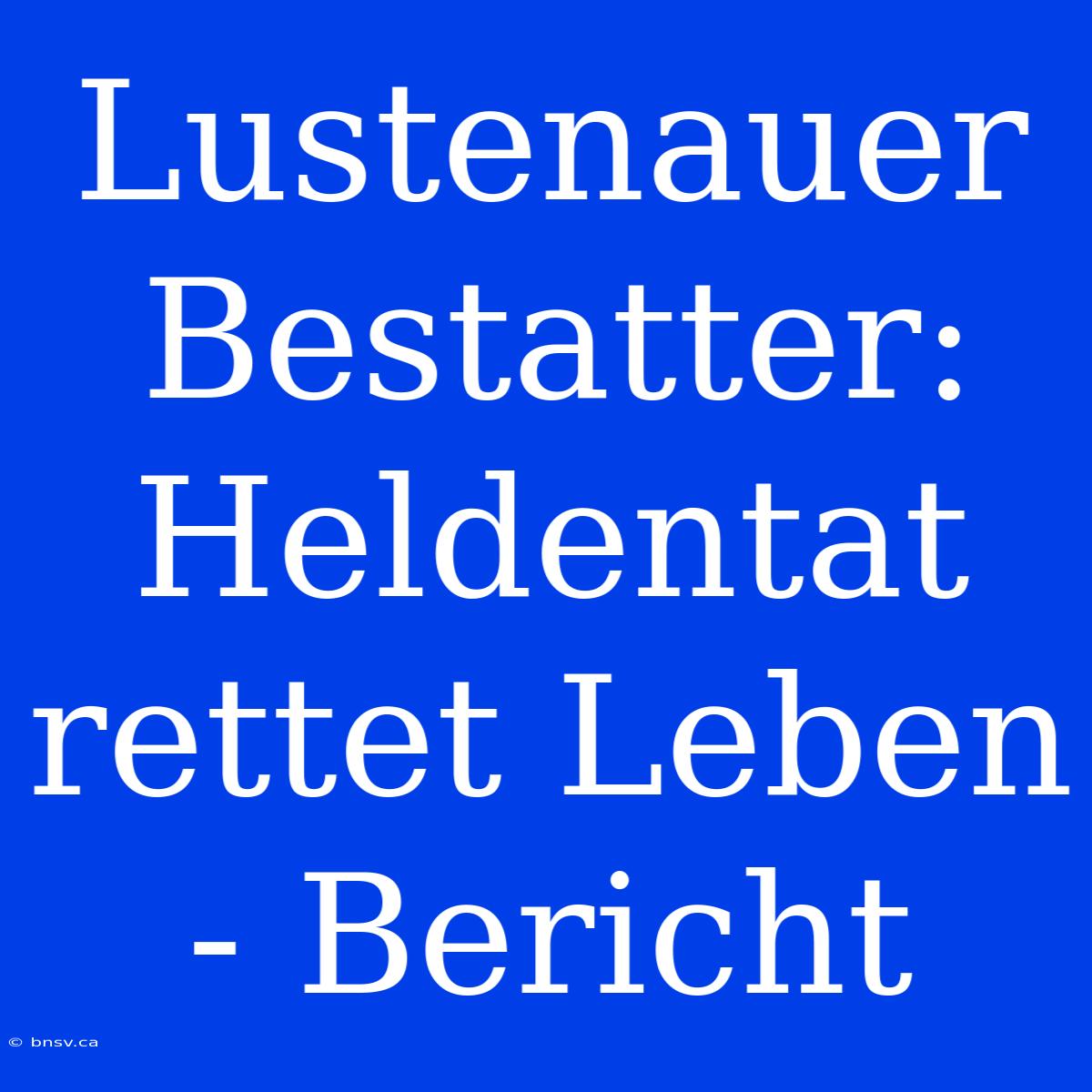 Lustenauer Bestatter: Heldentat Rettet Leben - Bericht