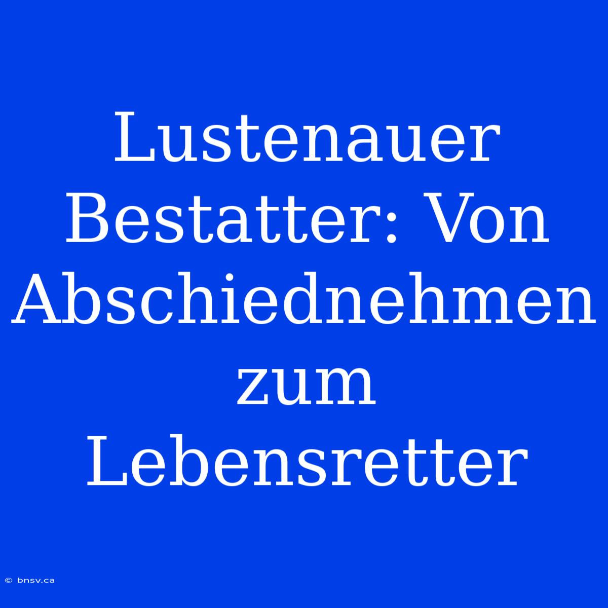 Lustenauer Bestatter: Von Abschiednehmen Zum Lebensretter