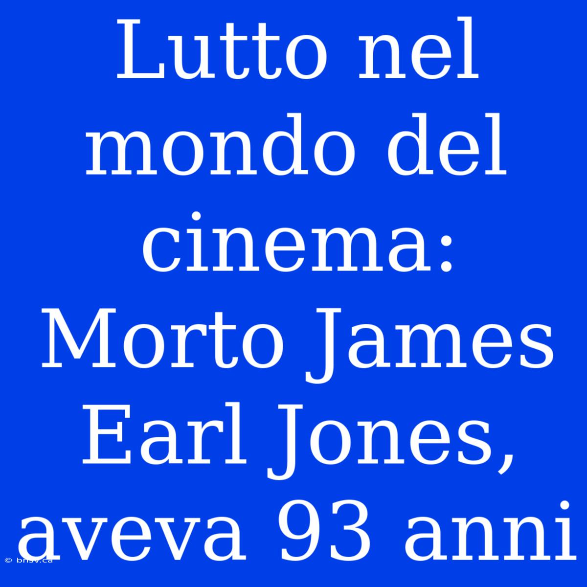 Lutto Nel Mondo Del Cinema: Morto James Earl Jones, Aveva 93 Anni