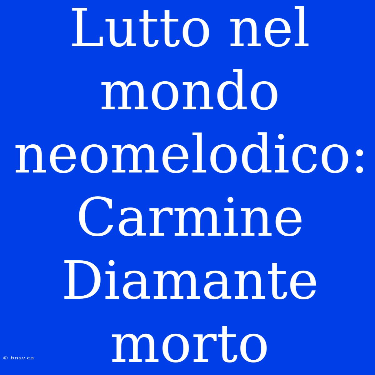 Lutto Nel Mondo Neomelodico: Carmine Diamante Morto