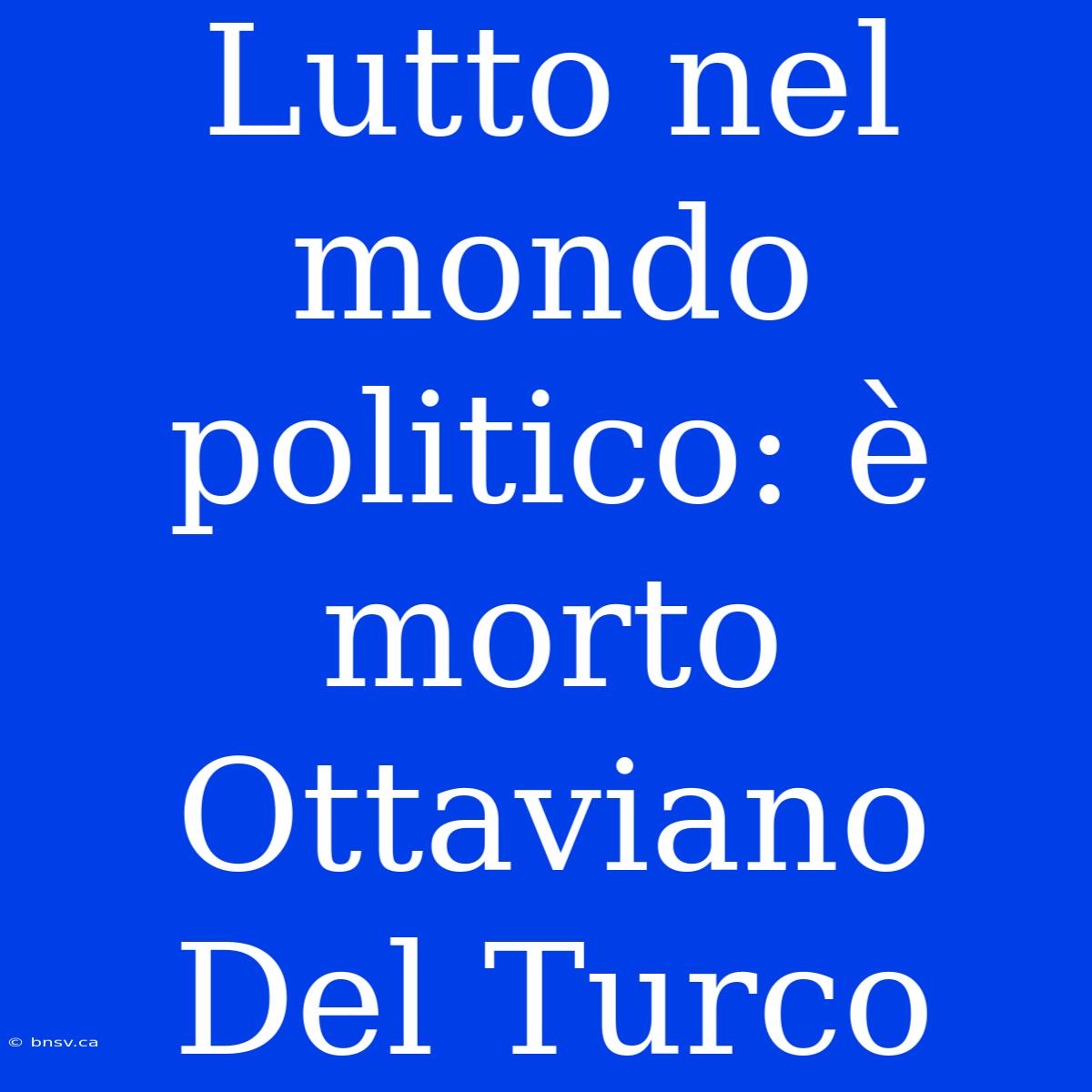 Lutto Nel Mondo Politico: È Morto Ottaviano Del Turco