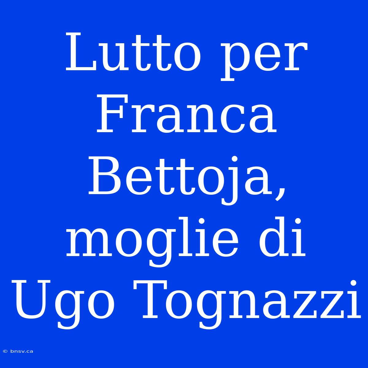 Lutto Per Franca Bettoja, Moglie Di Ugo Tognazzi