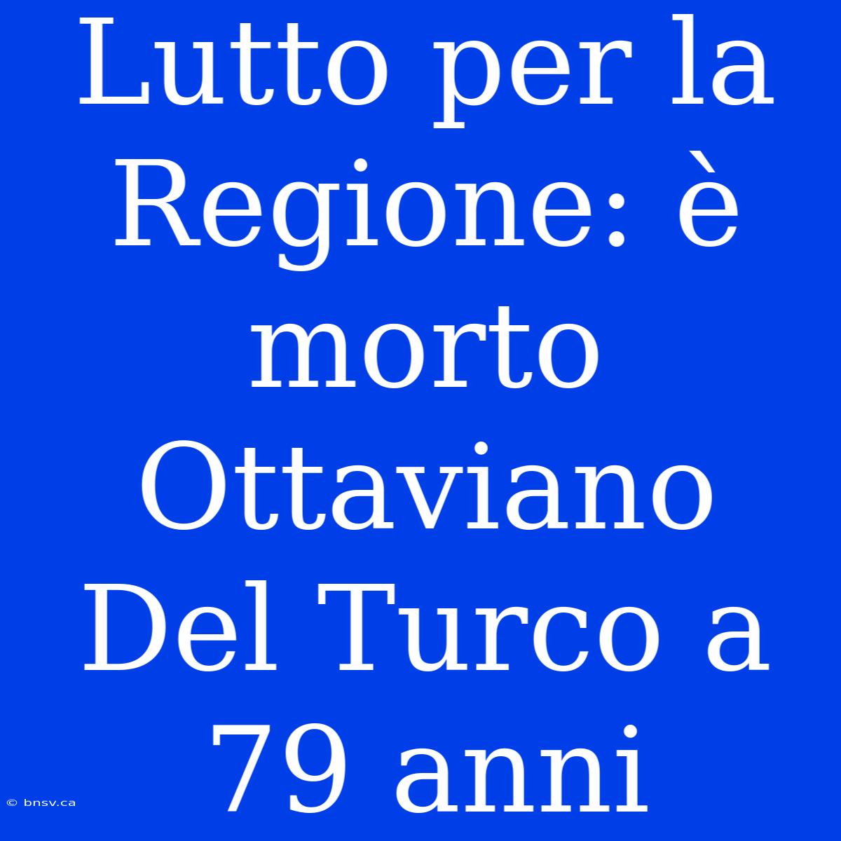 Lutto Per La Regione: È Morto Ottaviano Del Turco A 79 Anni