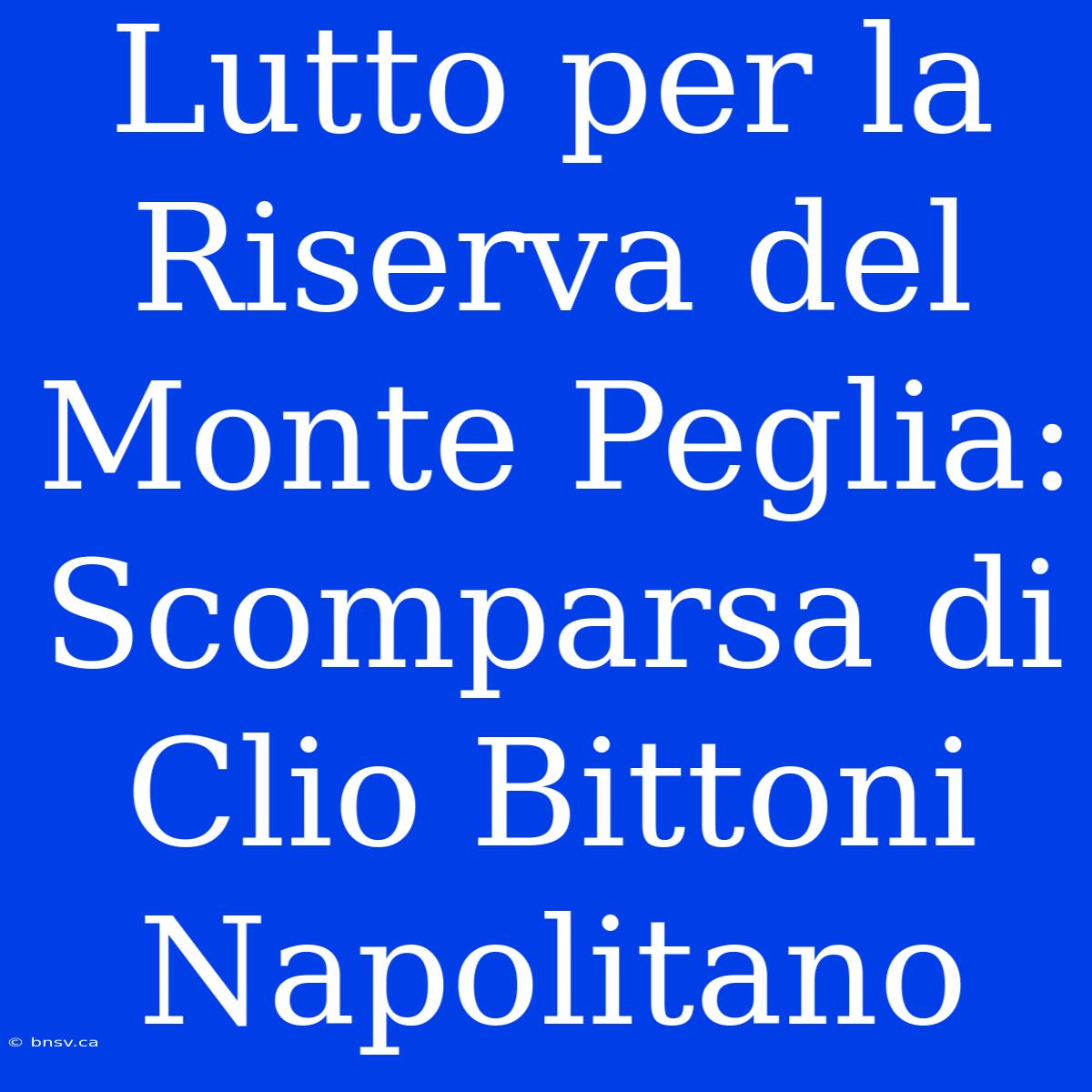 Lutto Per La Riserva Del Monte Peglia: Scomparsa Di Clio Bittoni Napolitano