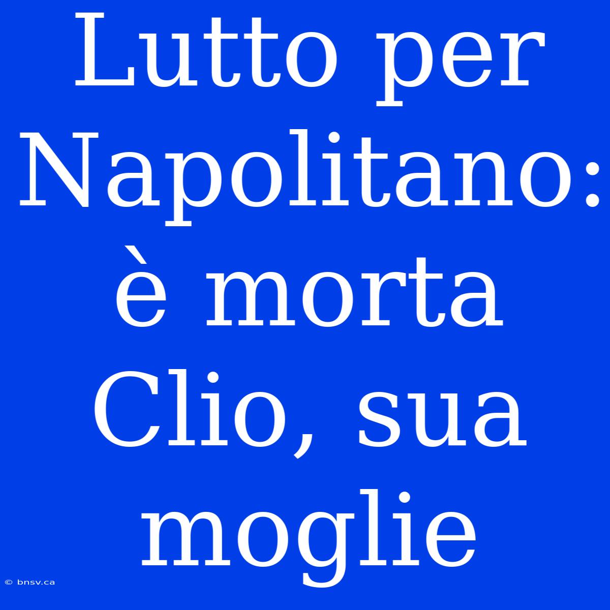 Lutto Per Napolitano: È Morta Clio, Sua Moglie