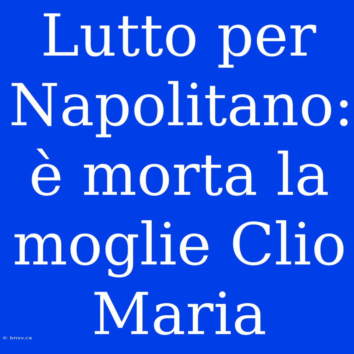 Lutto Per Napolitano: È Morta La Moglie Clio Maria