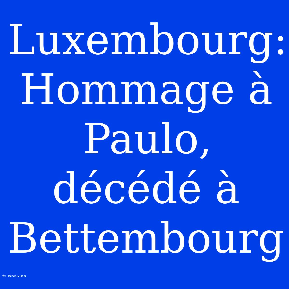 Luxembourg: Hommage À Paulo, Décédé À Bettembourg