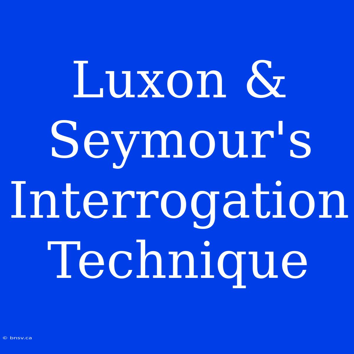 Luxon & Seymour's Interrogation Technique