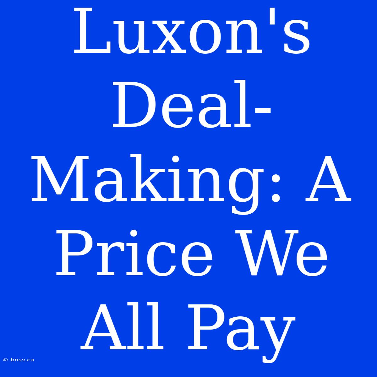 Luxon's Deal-Making: A Price We All Pay