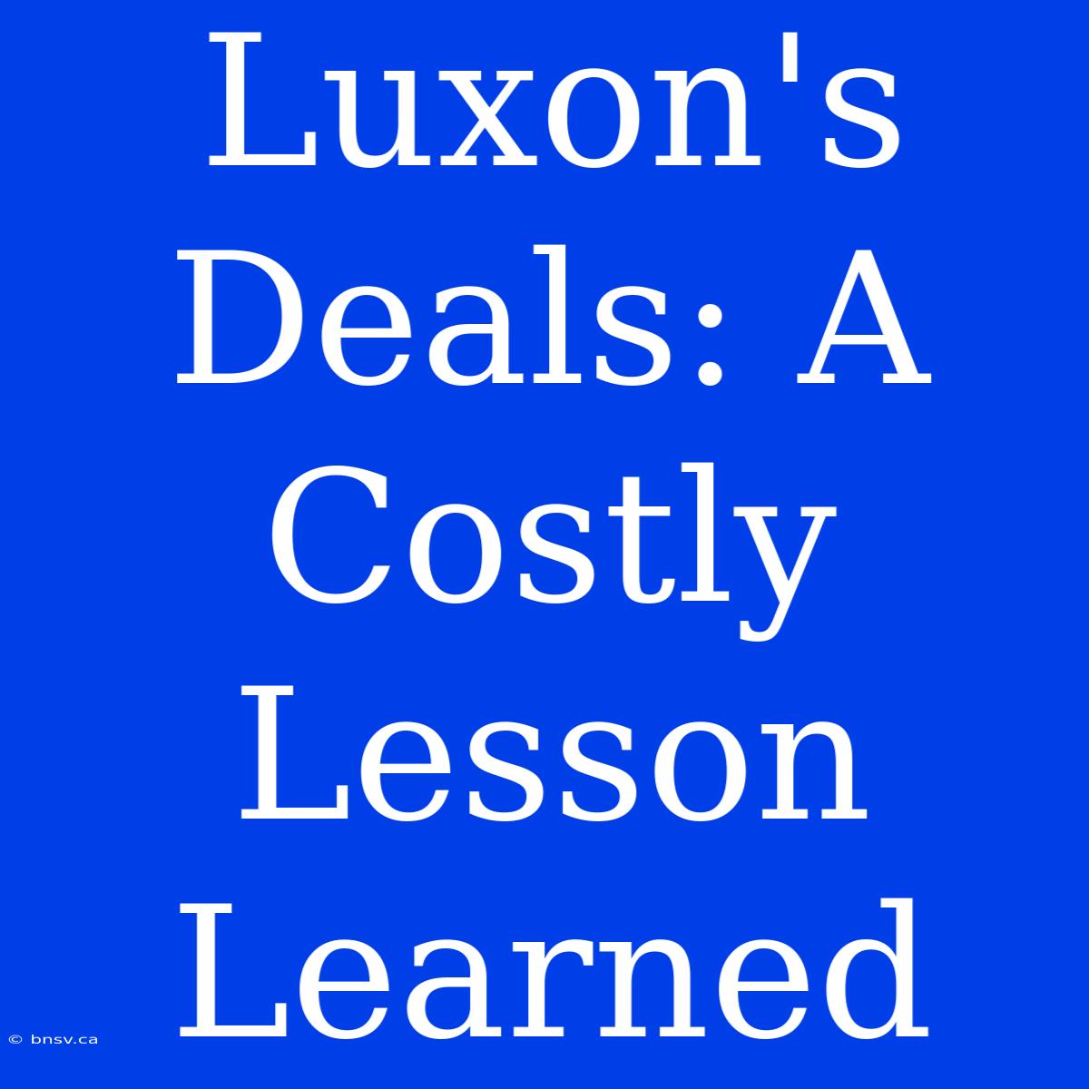 Luxon's Deals: A Costly Lesson Learned