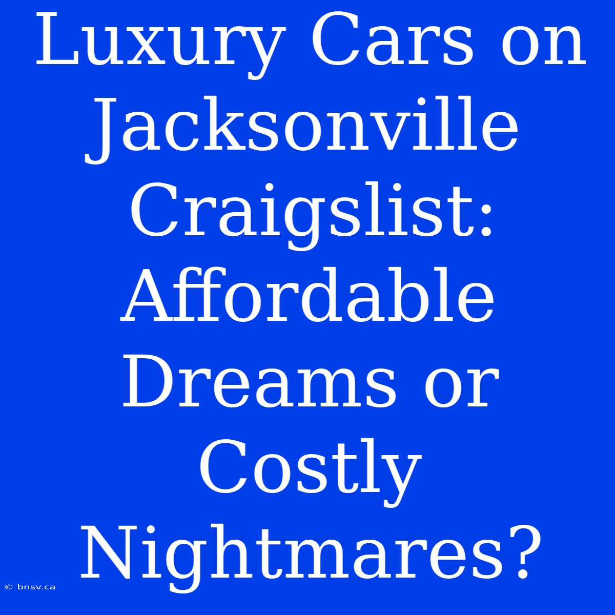 Luxury Cars On Jacksonville Craigslist: Affordable Dreams Or Costly Nightmares?