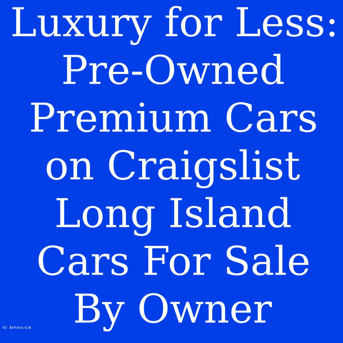 Luxury For Less: Pre-Owned Premium Cars On Craigslist Long Island Cars For Sale By Owner