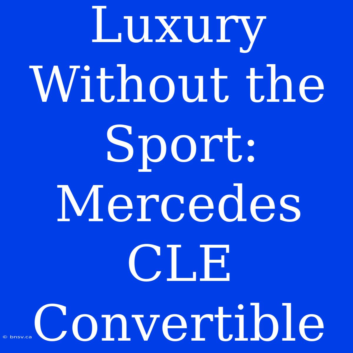 Luxury Without The Sport: Mercedes CLE Convertible