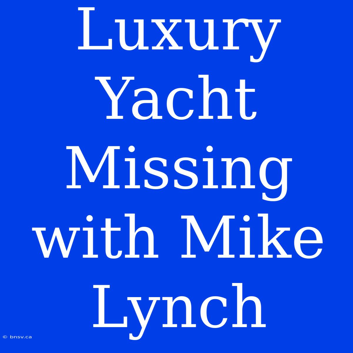 Luxury Yacht Missing With Mike Lynch