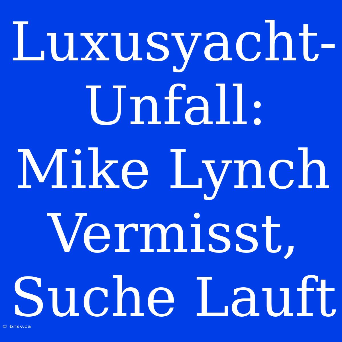 Luxusyacht-Unfall: Mike Lynch Vermisst, Suche Lauft