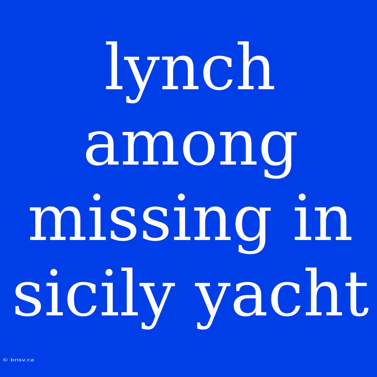 Lynch Among Missing In Sicily Yacht