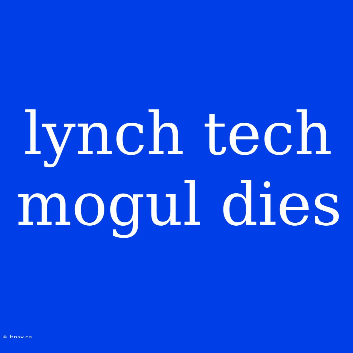 Lynch Tech Mogul Dies