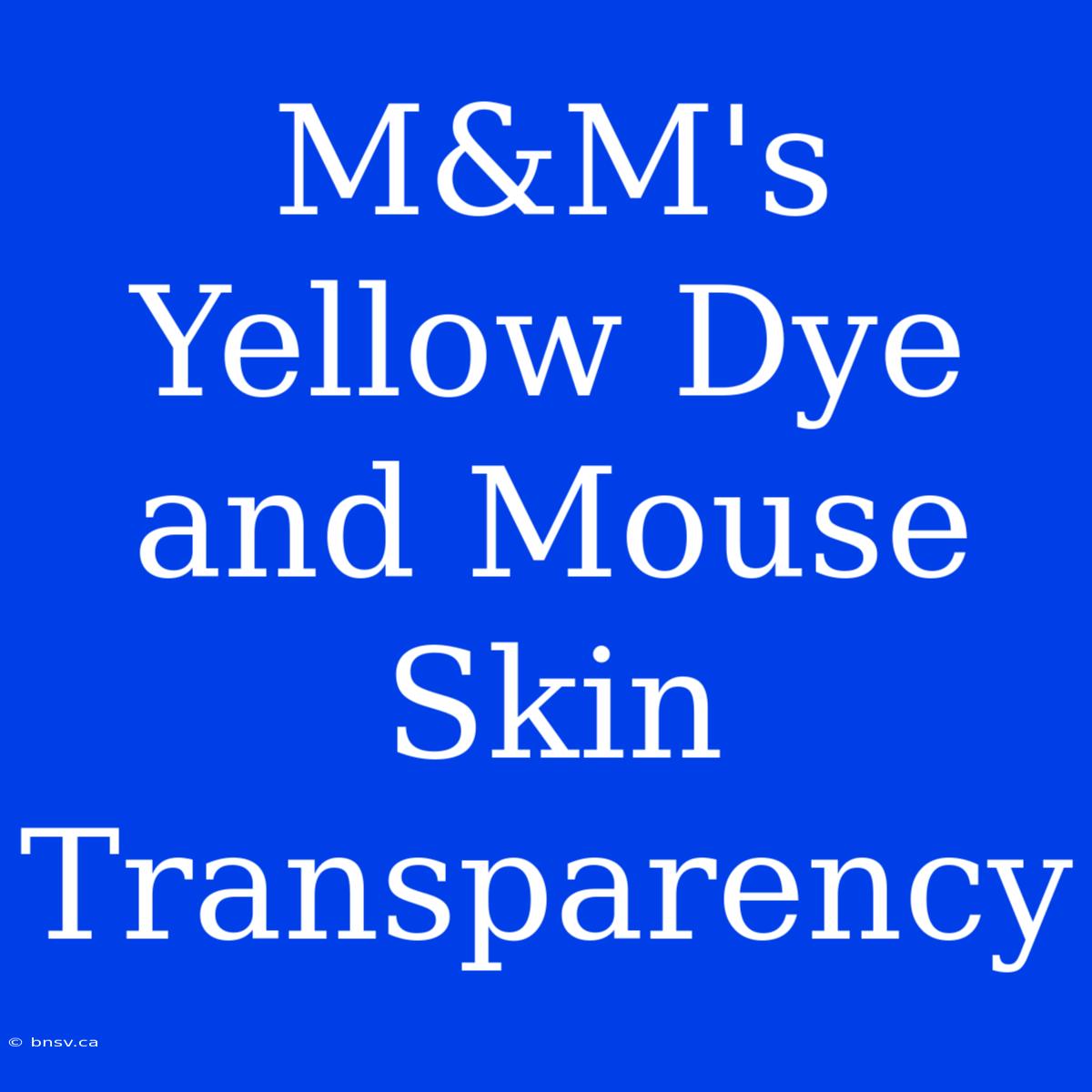 M&M's Yellow Dye And Mouse Skin Transparency