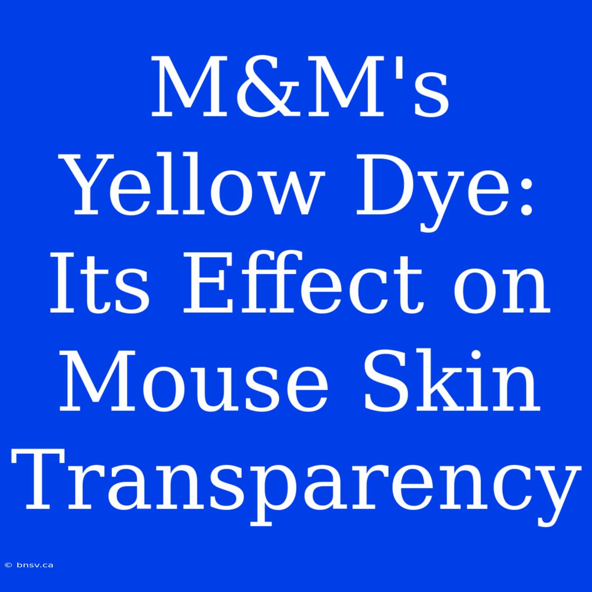 M&M's Yellow Dye: Its Effect On Mouse Skin Transparency