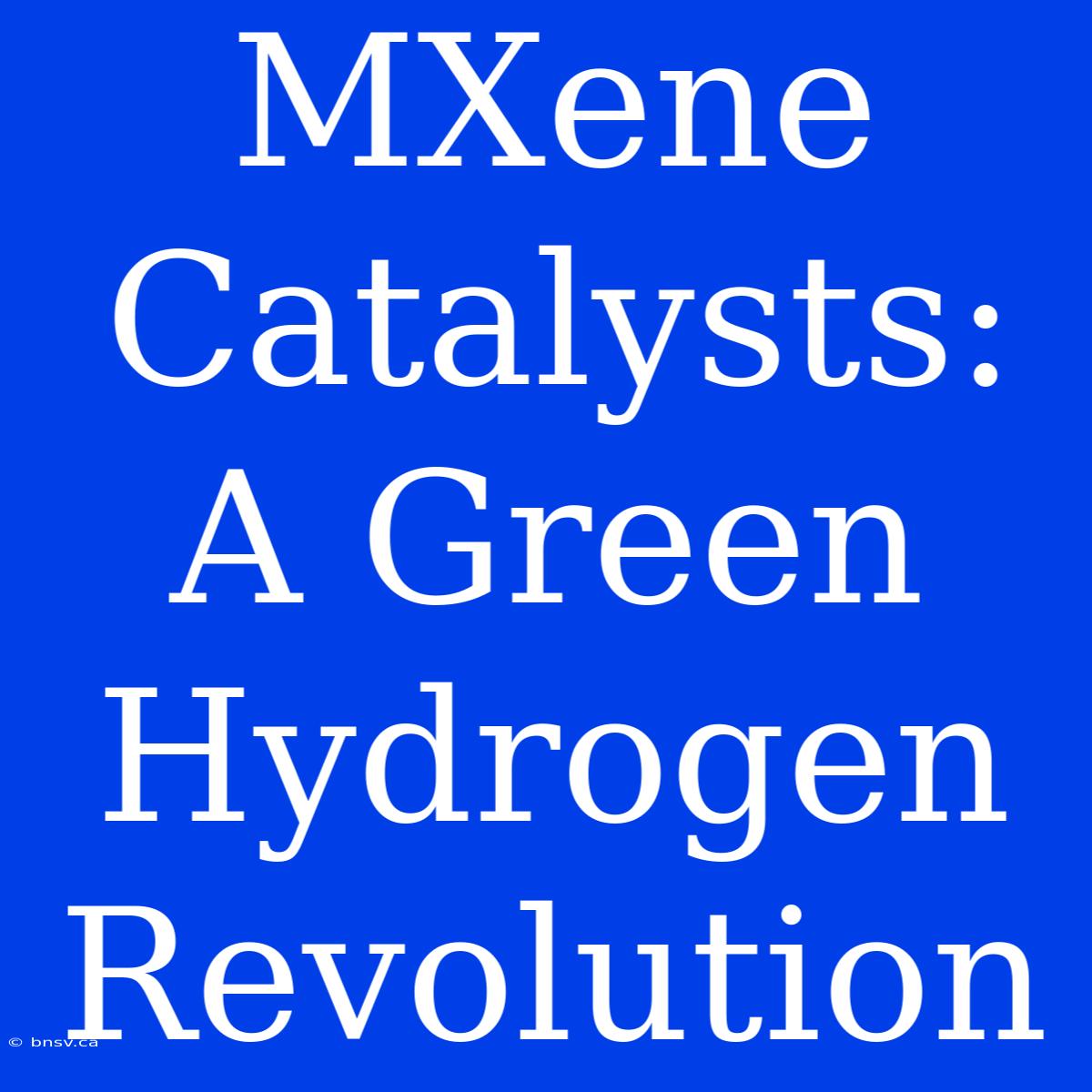 MXene Catalysts: A Green Hydrogen Revolution