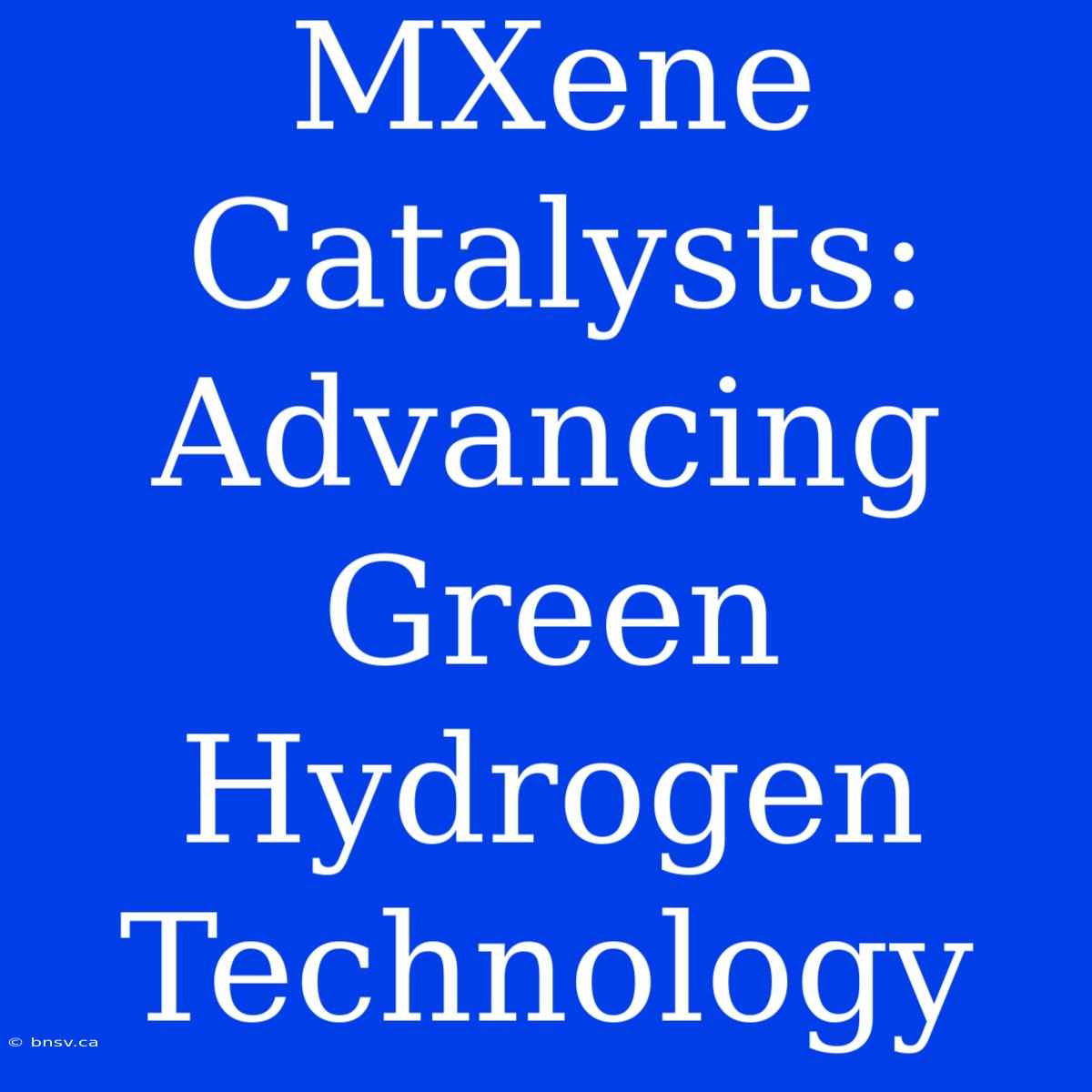 MXene Catalysts: Advancing Green Hydrogen Technology