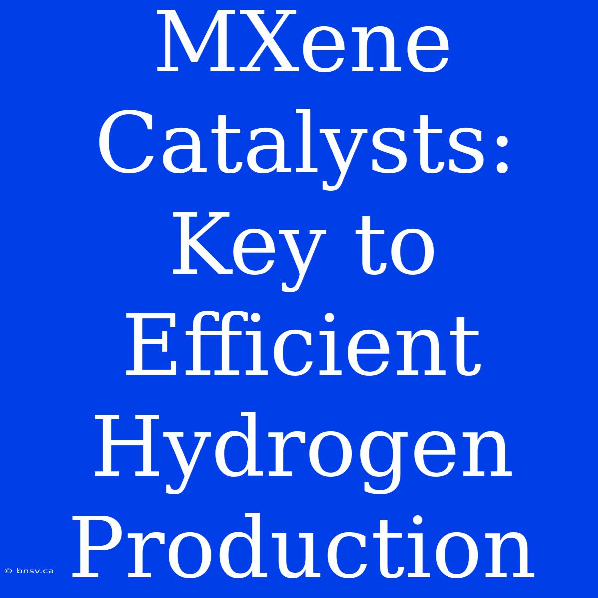 MXene Catalysts: Key To Efficient Hydrogen Production