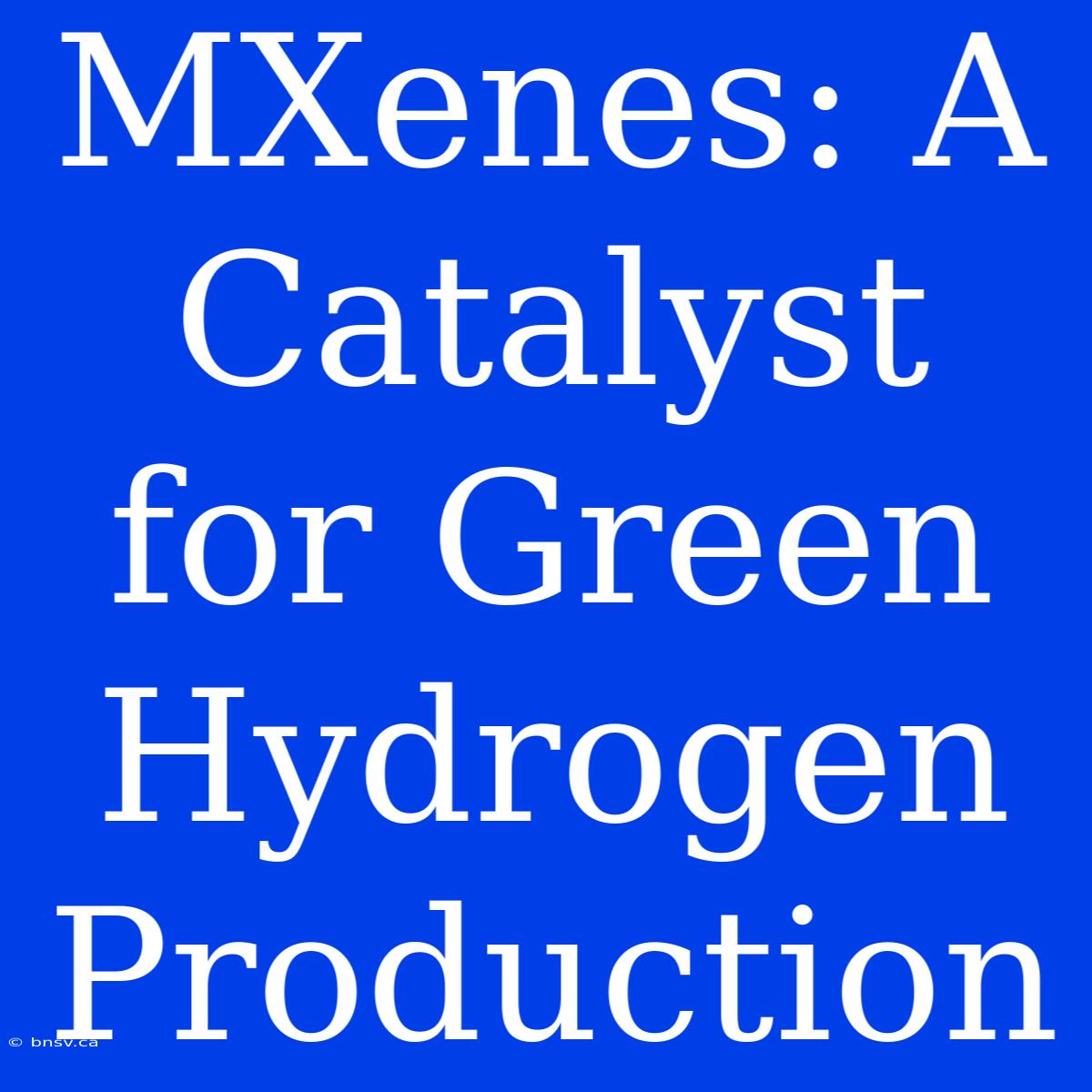 MXenes: A Catalyst For Green Hydrogen Production