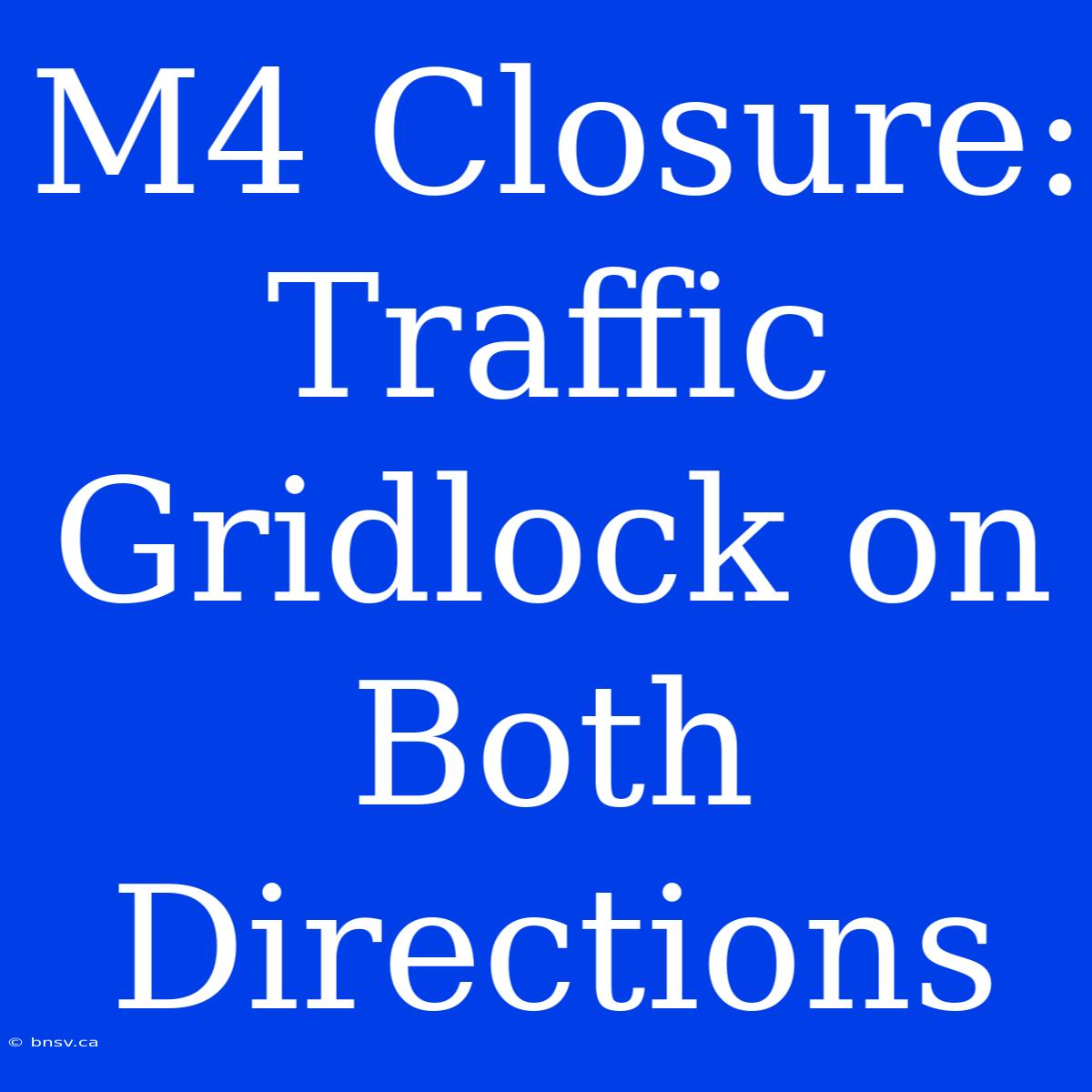 M4 Closure: Traffic Gridlock On Both Directions