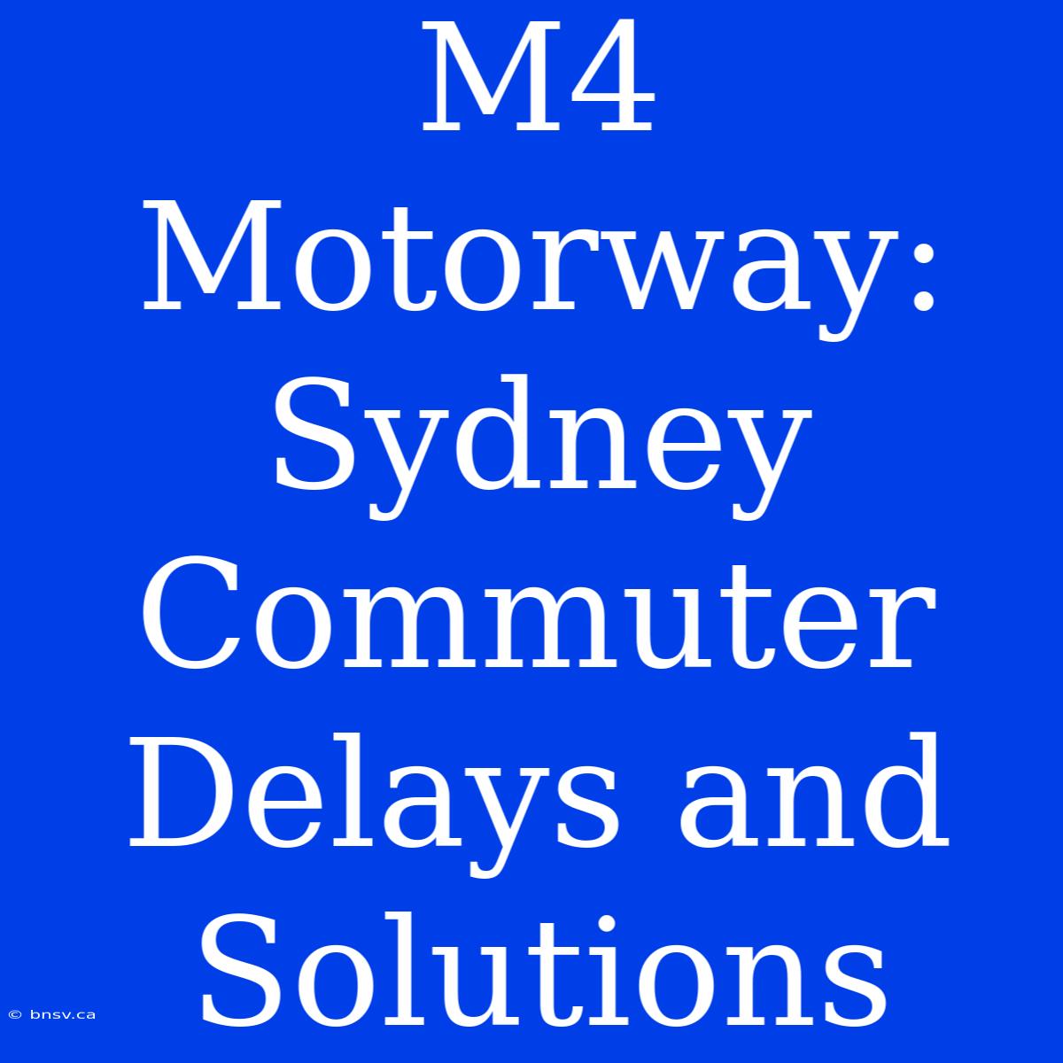 M4 Motorway: Sydney Commuter Delays And Solutions